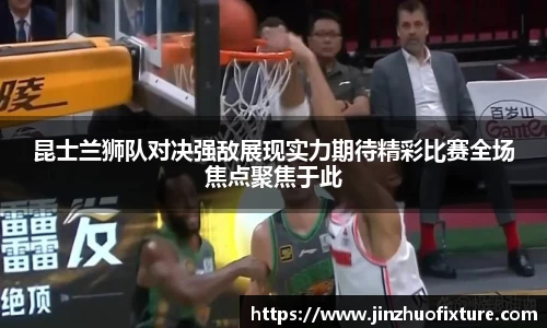 昆士兰狮队对决强敌展现实力期待精彩比赛全场焦点聚焦于此